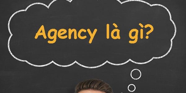 Agency là gì là một câu hỏi quen thuộc