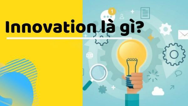 Innovation là gì? Tại sao cần innovation trong kinh doanh?
