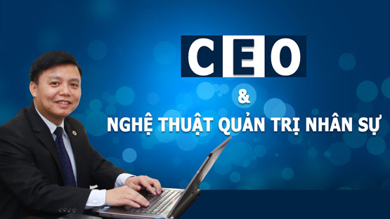 CEO và Nghệ thuật quản trị nhân sự của giảng viên Nguyễn Văn Bên